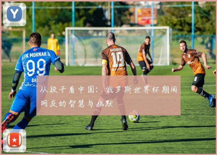 从段子看中国：俄罗斯世界杯期间网友的智慧与幽默