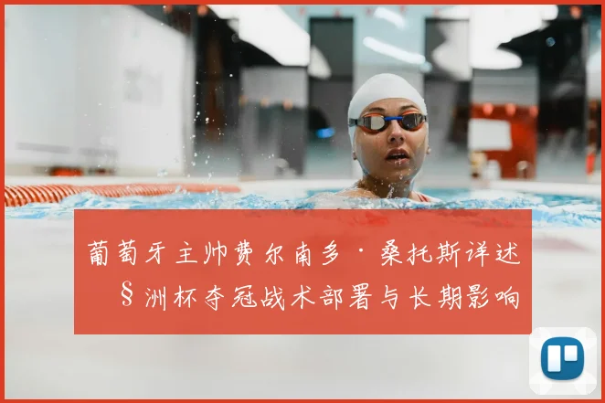 葡萄牙主帅费尔南多·桑托斯详述欧洲杯夺冠战术部署与长期影响